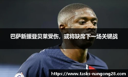 巴萨新援登贝莱受伤，或将缺席下一场关键战