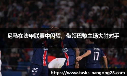 尼马在法甲联赛中闪耀，带领巴黎主场大胜对手