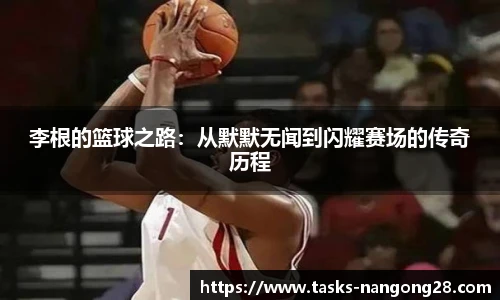 李根的篮球之路：从默默无闻到闪耀赛场的传奇历程