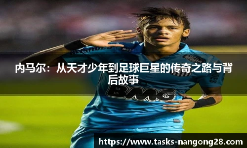 内马尔：从天才少年到足球巨星的传奇之路与背后故事
