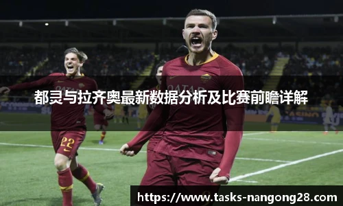 都灵与拉齐奥最新数据分析及比赛前瞻详解
