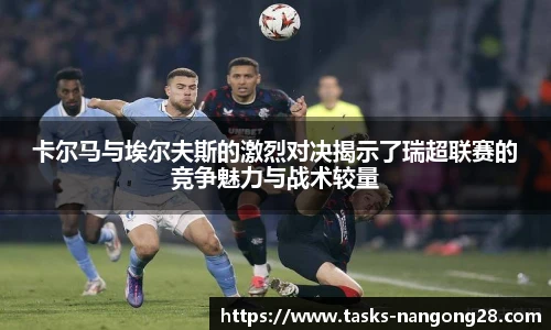 卡尔马与埃尔夫斯的激烈对决揭示了瑞超联赛的竞争魅力与战术较量